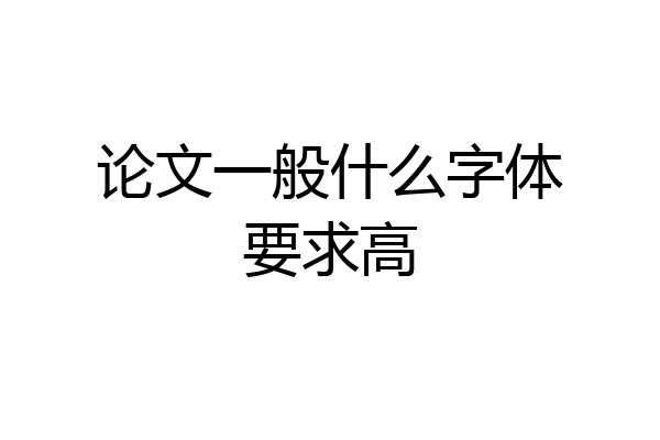 论文一般什么字体要求高