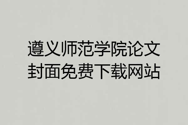 遵义师范学院论文封面免费下载网站