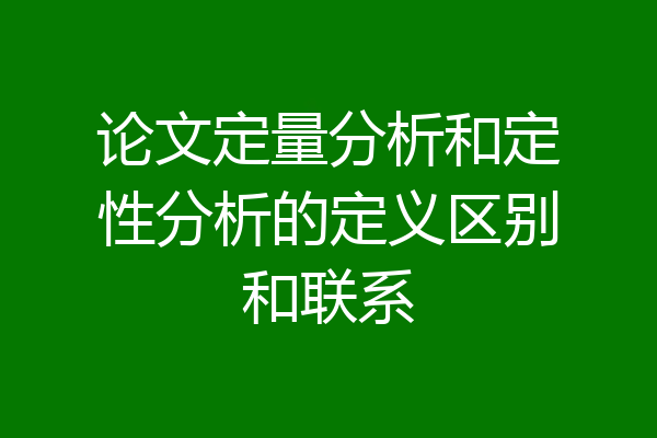 论文定量分析和定性分析的定义区别和联系