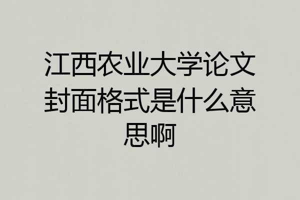 江西农业大学论文封面格式是什么意思啊