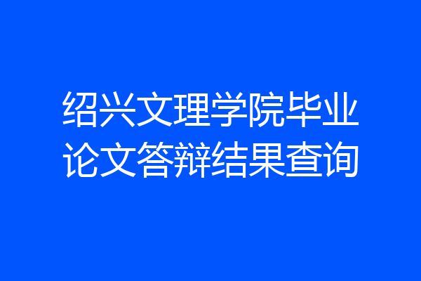 绍兴文理学院毕业论文答辩结果查询