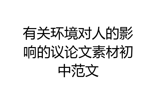 有关环境对人的影响的议论文素材初中范文