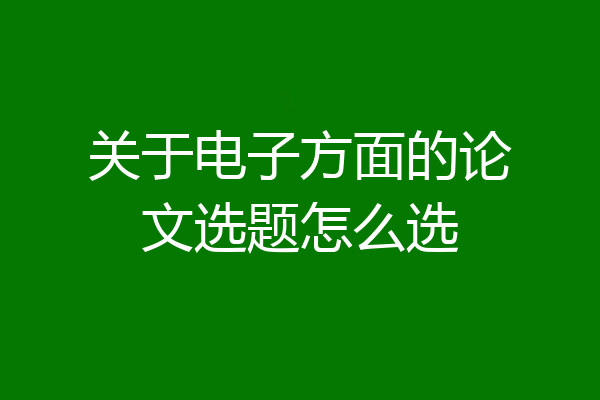 关于电子方面的论文选题怎么选