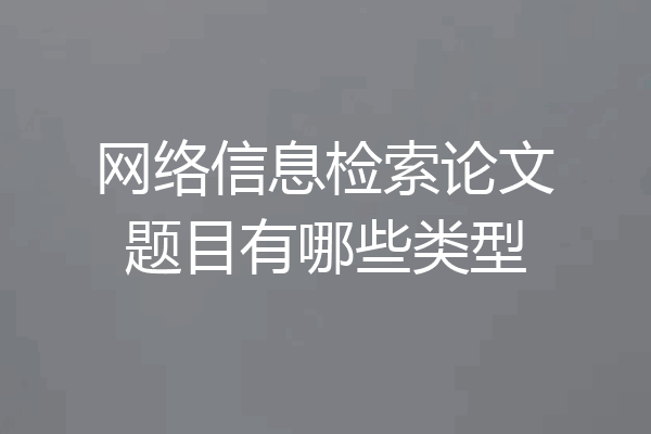 网络信息检索论文题目有哪些类型