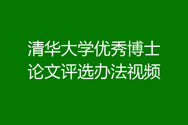 清华大学优秀博士论文评选办法视频