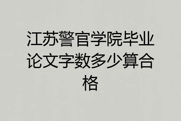 江苏警官学院毕业论文字数多少算合格