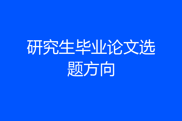 研究生毕业论文选题方向