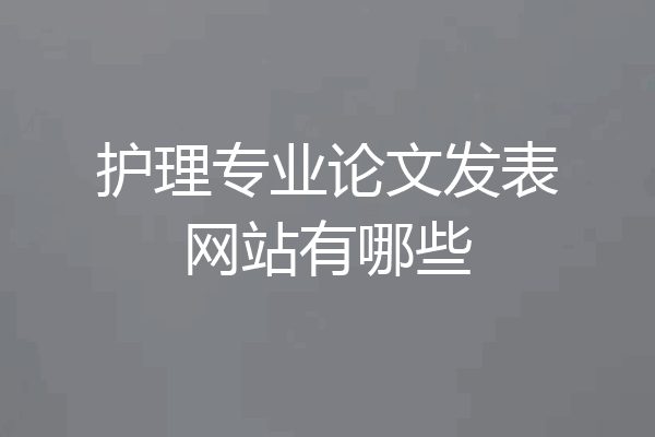 护理专业论文发表网站有哪些