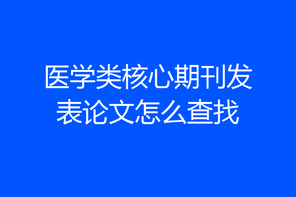 医学类核心期刊发表论文怎么查找