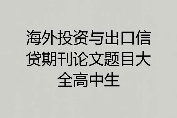海外投资与出口信贷期刊论文题目大全高中生