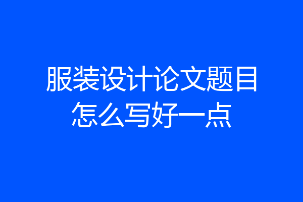 服装设计论文题目怎么写好一点