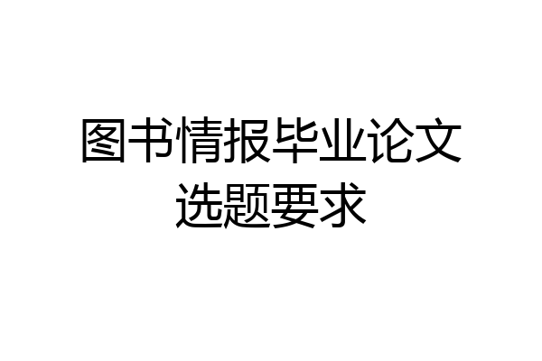 图书情报毕业论文选题要求