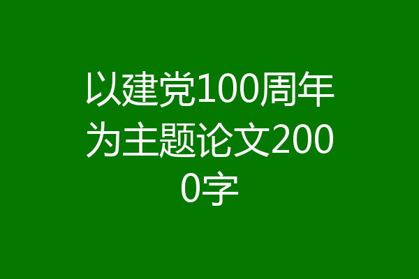以建党100周年为主题论文2000字