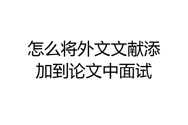怎么将外文文献添加到论文中面试