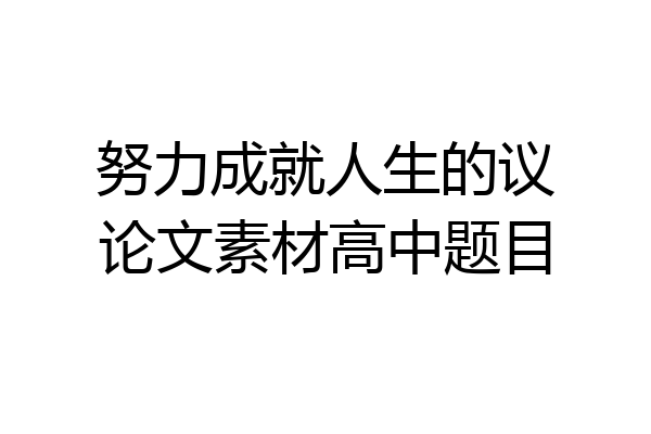努力成就人生的议论文素材高中题目