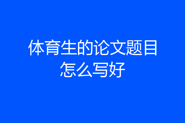 体育生的论文题目怎么写好