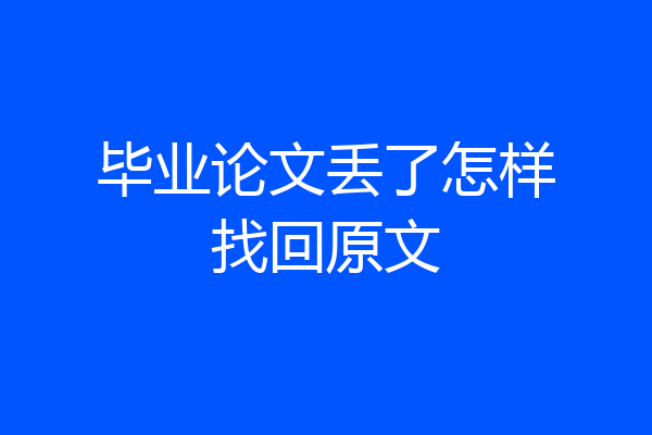 毕业论文丢了怎样找回原文