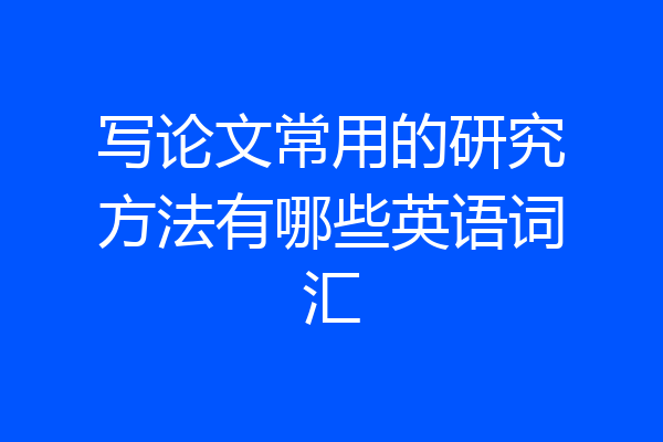 写论文常用的研究方法有哪些英语词汇