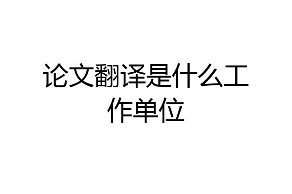 论文翻译是什么工作单位