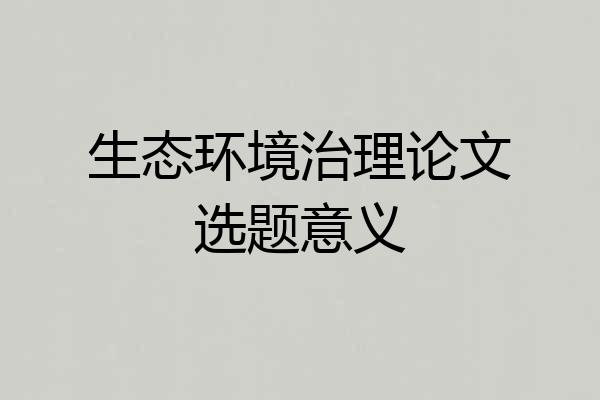 生态环境治理论文选题意义