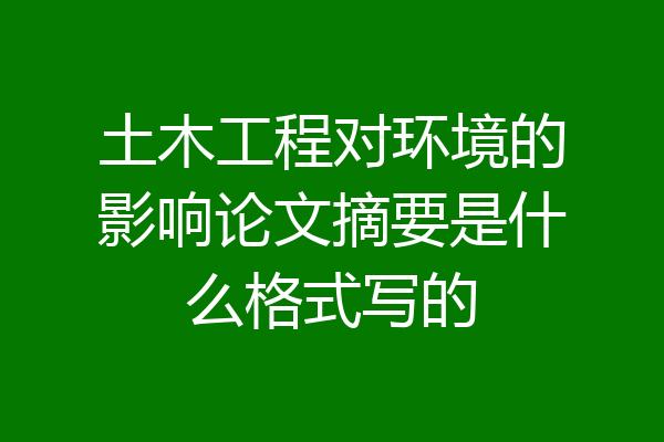 土木工程对环境的影响论文摘要是什么格式写的