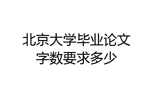 北京大学毕业论文字数要求多少