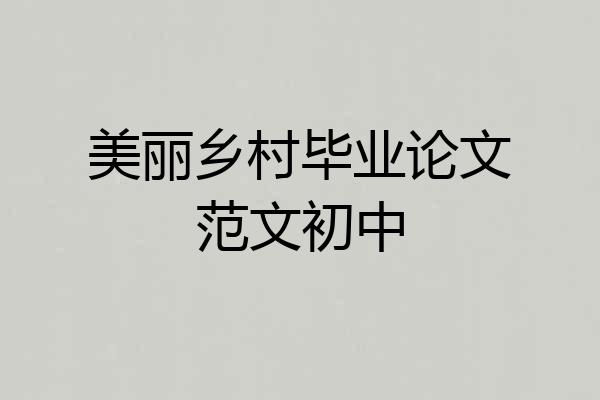 美丽乡村毕业论文范文初中