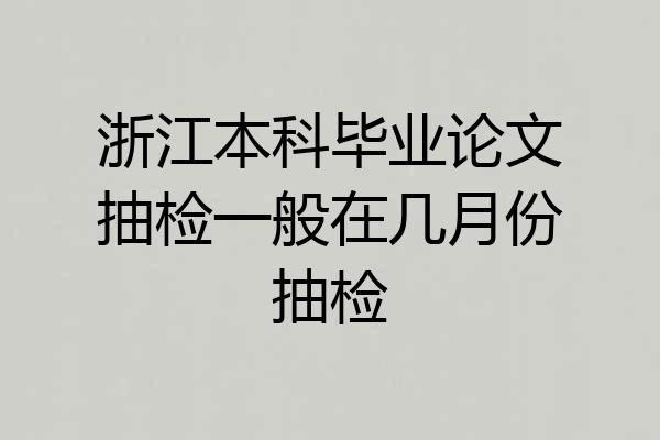 浙江本科毕业论文抽检一般在几月份抽检