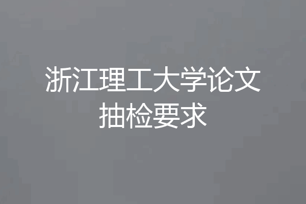 浙江理工大学论文抽检要求