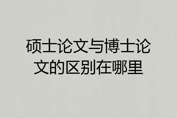 硕士论文与博士论文的区别在哪里