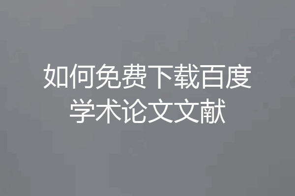 如何免费下载百度学术论文文献