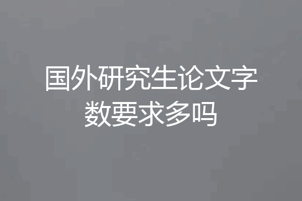 国外研究生论文字数要求多吗