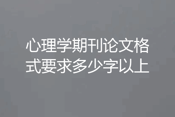 心理学期刊论文格式要求多少字以上