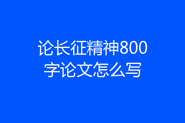 论长征精神800字论文怎么写
