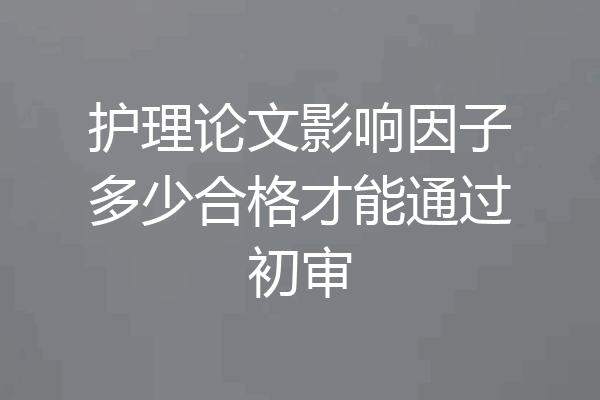 护理论文影响因子多少合格才能通过初审