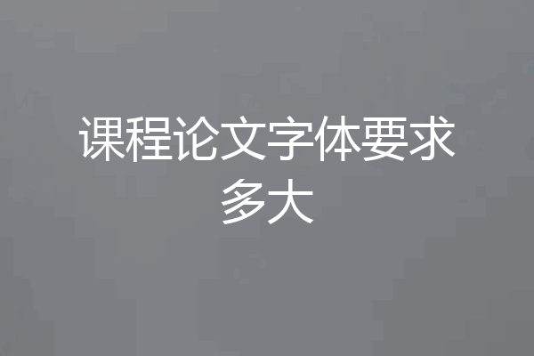 课程论文字体要求多大