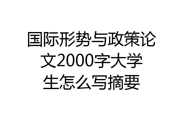 国际形势与政策论文2000字大学生怎么写摘要