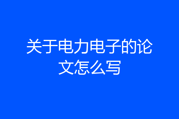 关于电力电子的论文怎么写