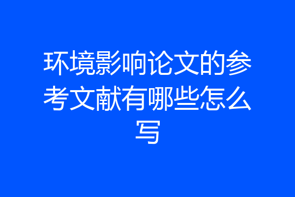 环境影响论文的参考文献有哪些怎么写