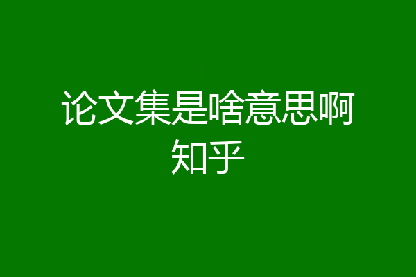 论文集是啥意思啊知乎