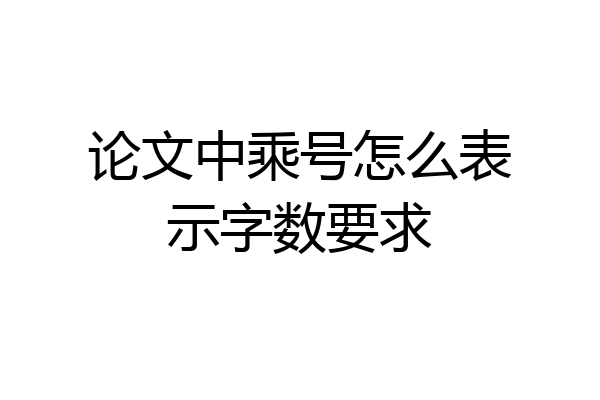 论文中乘号怎么表示字数要求