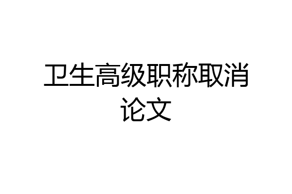 卫生高级职称取消论文