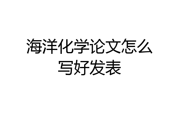 海洋化学论文怎么写好发表