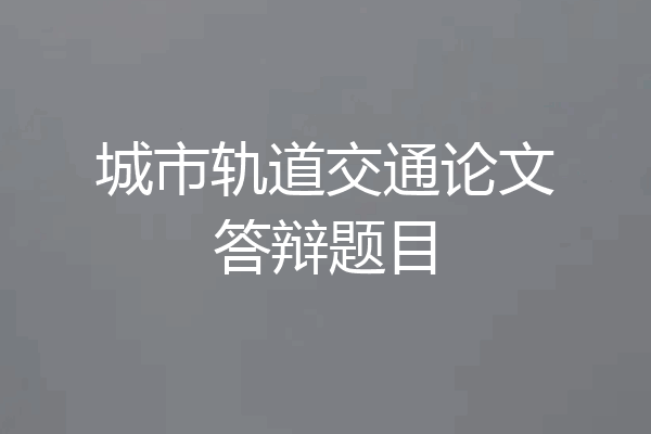 城市轨道交通论文答辩题目