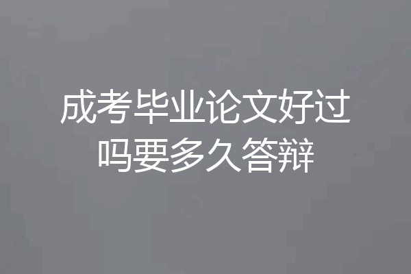 成考毕业论文好过吗要多久答辩