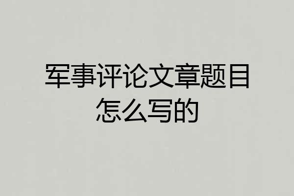 军事评论文章题目怎么写的