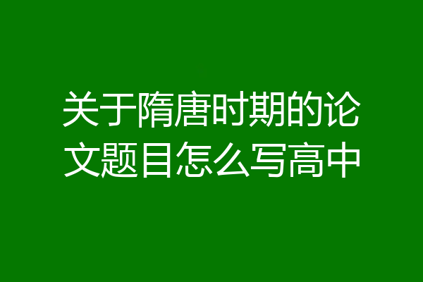 关于隋唐时期的论文题目怎么写高中