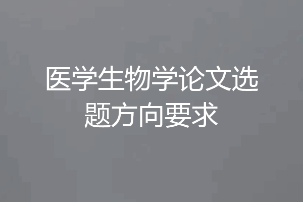 医学生物学论文选题方向要求