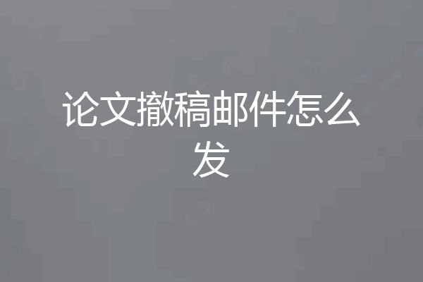 论文撤稿邮件怎么发