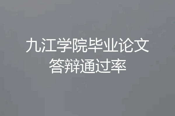 九江学院毕业论文答辩通过率